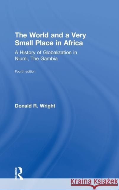 The World and a Very Small Place in Africa: A History of Globalization in Niumi, the Gambia Donald R. Wright 9781138649446 Routledge