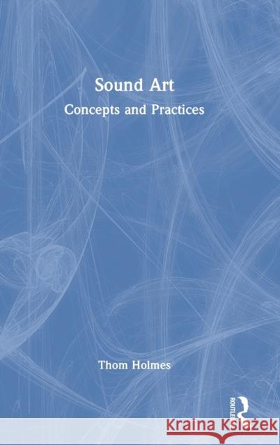 Sound Art: Concepts and Practices Thom Holmes, Stephan Moore 9781138649484