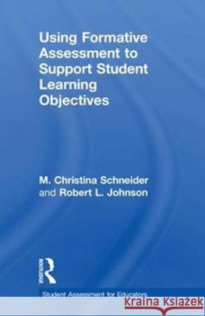 Using Formative Assessment to Support Student Learning Objectives M. Christina Schneider Robert Johnson 9781138649507 Routledge