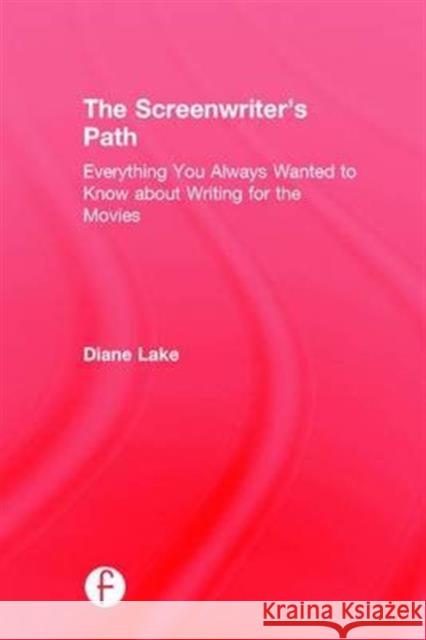 The Screenwriter's Path: From Idea to Script to Sale Diane Lake 9781138649590 Focal Press