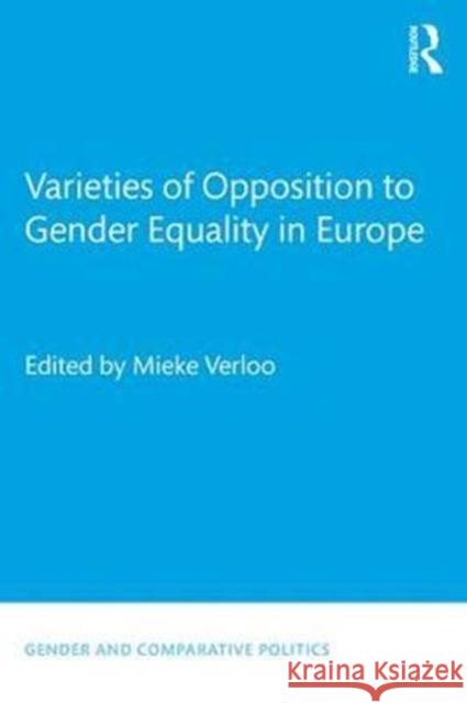 Varieties of Opposition to Gender Equality in Europe Mieke Verloo 9781138649613 Routledge