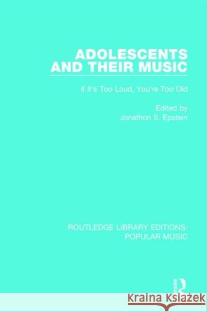 Adolescents and Their Music: If It's Too Loud, You're Too Old Jonathon S. Epstein 9781138649668 Routledge