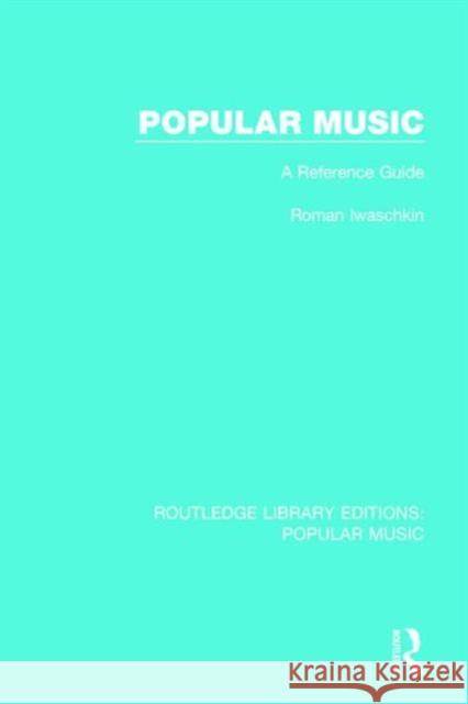 Popular Music: A Reference Guide Roman Iwaschkin 9781138649729 Routledge