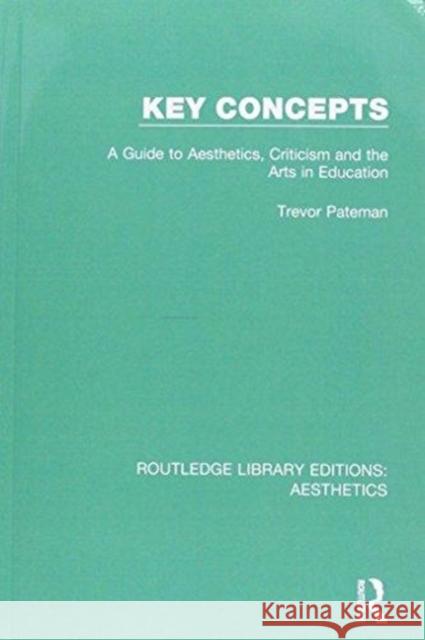 Key Concepts: A Guide to Aesthetics, Criticism and the Arts in Education Trevor Pateman 9781138649897 Taylor and Francis