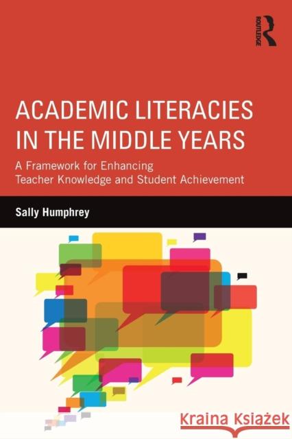 Academic Literacies in the Middle Years: A Framework for Enhancing Teacher Knowledge and Student Achievement Sally Humphrey 9781138649965 Routledge