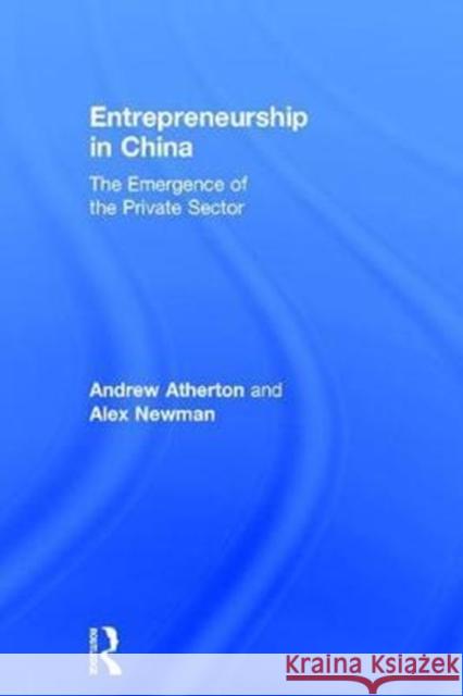 Entrepreneurship in China: The Emergence of the Private Sector Andrew Atherton Alex Newman 9781138650091