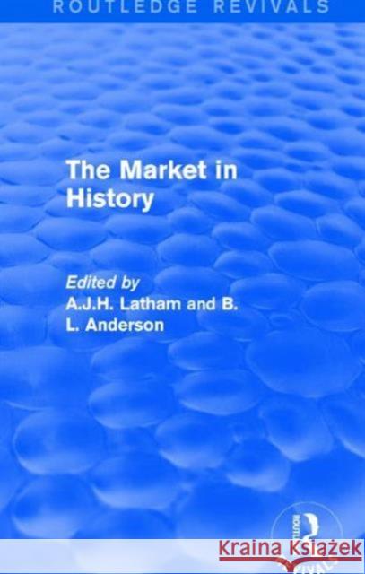 The Market in History (Routledge Revivals) A.J.H. Latham (University of Wales, Swansea, UK), B L Anderson 9781138650190 Taylor & Francis Ltd