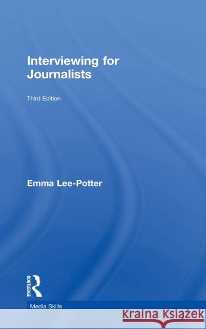 Interviewing for Journalists: Third Edition Lee-Potter, Emma 9781138650220 Routledge