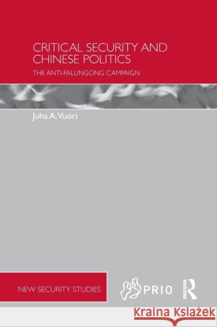 Critical Security and Chinese Politics: The Anti-Falungong Campaign Juha A. Vuori 9781138650282 Routledge