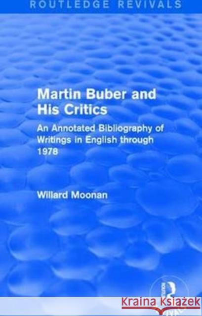 Martin Buber and His Critics (Routledge Revivals): An Annotated Bibliography of Writings in English Through 1978 Moonan, Willard 9781138650343 