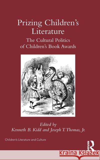 Prizing Children's Literature: The Cultural Politics of Children's Book Awards Kenneth B. Kidd Joseph T. Thomas Jr.  9781138650541