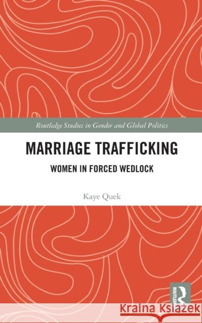 Marriage Trafficking: Women in Forced Wedlock Kaye Quek 9781138650763 Routledge