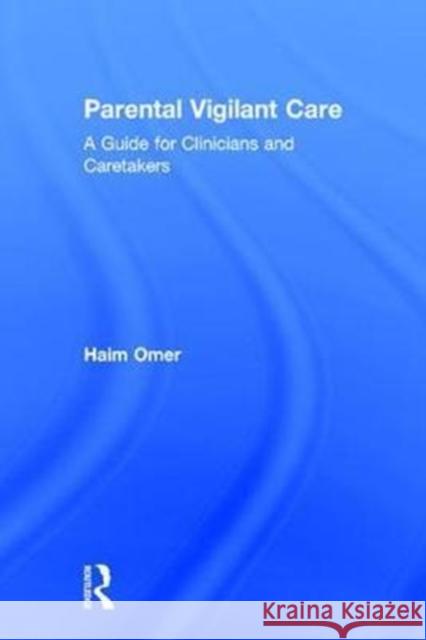 Parental Vigilant Care: A Guide for Clinicians and Caretakers Haim Omer 9781138651043 Routledge