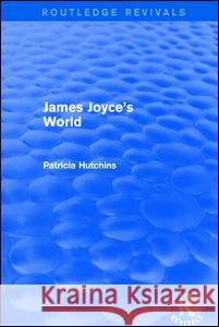 James Joyce's World (Routledge Revivals) Patricia Hutchins 9781138651203