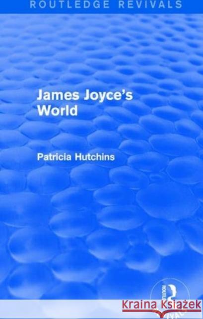 James Joyce's World (Routledge Revivals) Hutchins, Patricia 9781138651227