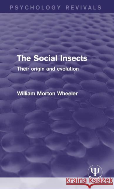 The Social Insects: Their Origin and Evolution William Morton Wheeler   9781138651241