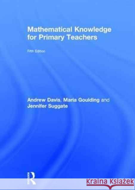 Mathematical Knowledge for Primary Teachers Jennifer Suggate Andrew Davis Maria Goulding 9781138651333 Routledge