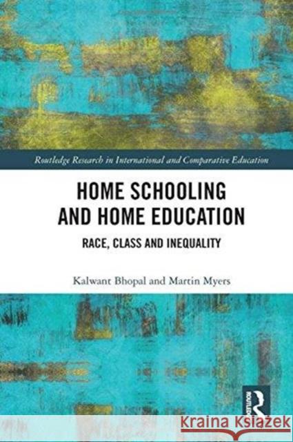 Home Schooling and Home Education: Race, Class and Inequality Dalwant Bhopal Martin Myers 9781138651340