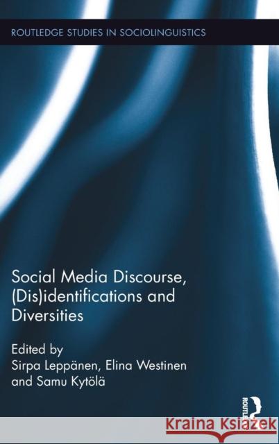 Social Media Discourse, (Dis)identifications and Diversities Leppanen, Sirpa 9781138651418 Routledge