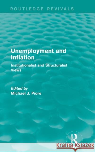 Unemployment and Inflation: Institutionalist and Structuralist Views Michael J. Piore 9781138651456 Routledge