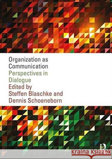 Organization as Communication: Perspectives in Dialogue Steffen Blaschke Dennis Schoeneborn 9781138651630 Routledge