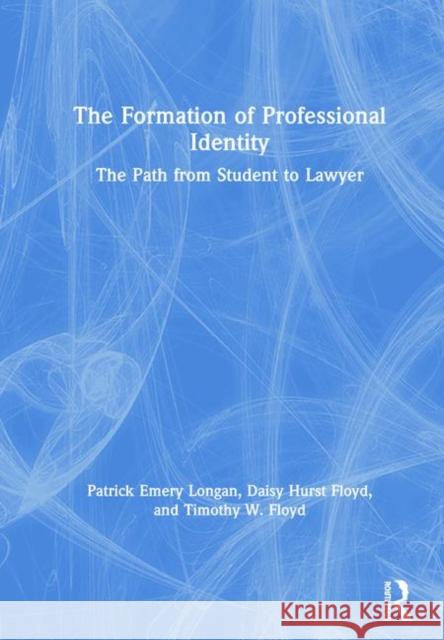 The Formation of Professional Identity: The Path from Student to Lawyer Patrick Longan Daisy Hurst Floyd Timothy Floyd 9781138651685 Routledge