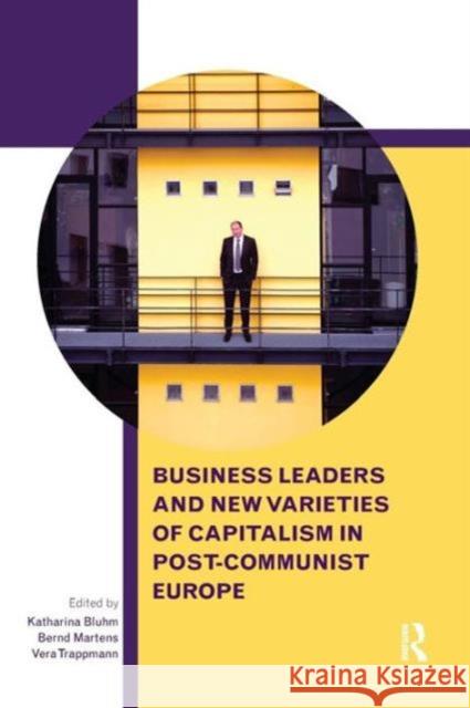 Business Leaders and New Varieties of Capitalism in Post-Communist Europe Katharina Bluhm Bernd Martens Vera Trappmann 9781138652088 Routledge