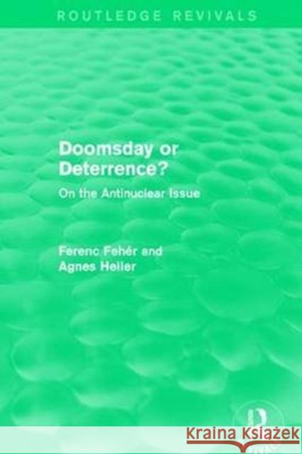 Doomsday or Deterrence?: On the Antinuclear Issue Feher, Ferenc|||Heller, Agnes 9781138652248