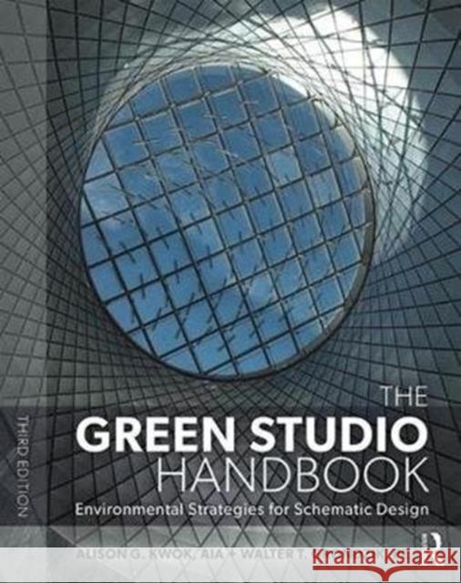 The Green Studio Handbook: Environmental Strategies for Schematic Design Alison G. Kwok Walter Grondzik 9781138652293