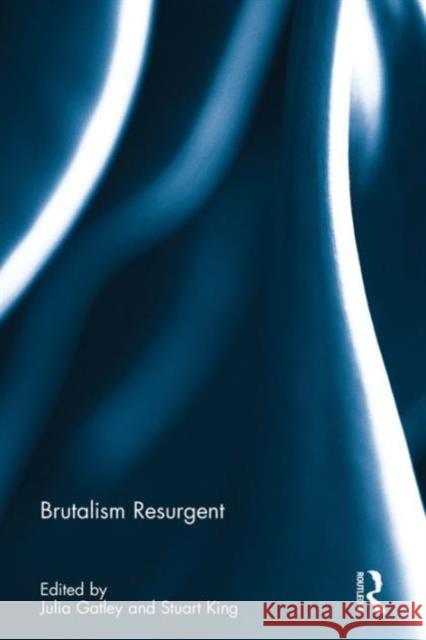 Brutalism Resurgent Julia Gatley Stuart King  9781138652361