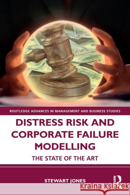 Distress Risk and Corporate Failure Modelling: The State of the Art Stewart Jones 9781138652507