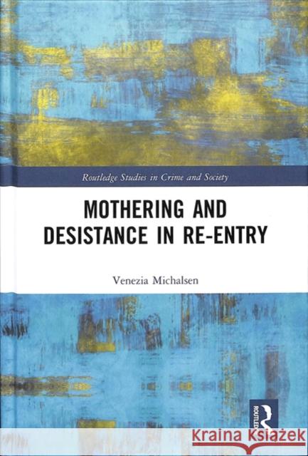 Mothering and Desistance in Re-Entry Venezia Michalsen 9781138652590 Routledge