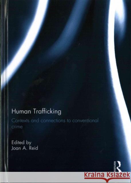 Human Trafficking: Contexts and Connections to Conventional Crime Joan Reid   9781138652859 Taylor and Francis