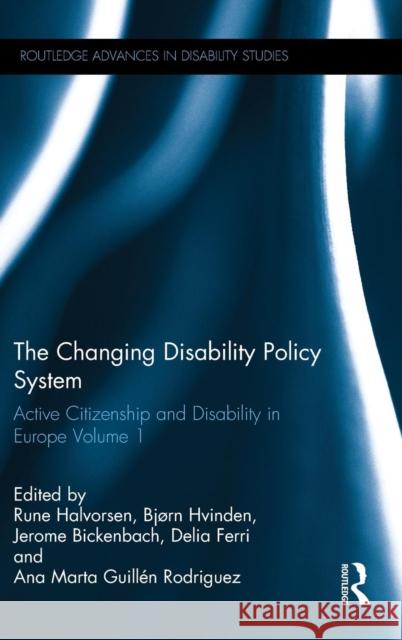 The Changing Disability Policy System: Active Citizenship and Disability in Europe Volume 1 Jerome Bickenbach Delia Ferri Rune Halvorsen 9781138652880