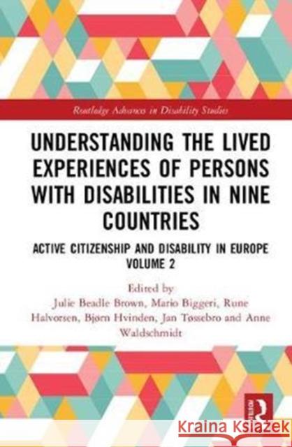 Understanding the Lived Experiences of Persons with Disabilities in Nine Countries: Active Citizenship and Disability in Europe Volume 2 Julie Beadl Mario Biggeri Rune Halvorsen 9781138652927 Routledge
