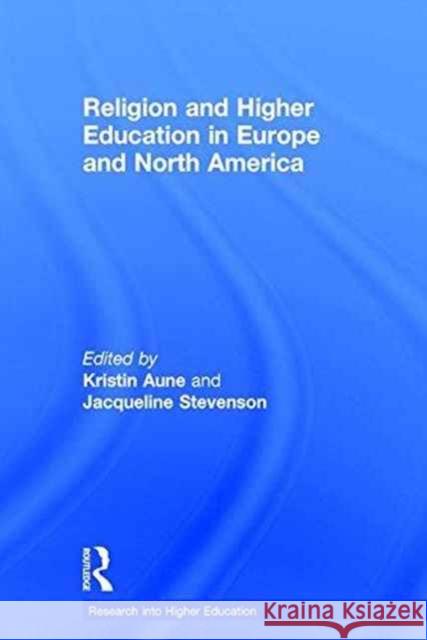 Religion and Higher Education in Europe and North America Kristin Aune Jacqueline Stevenson 9781138652941 Routledge