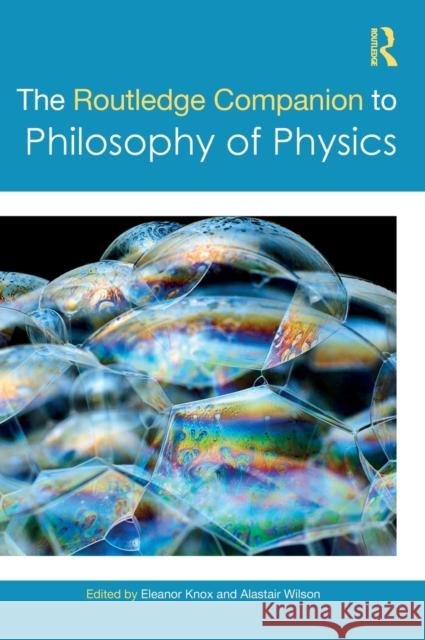 The Routledge Companion to Philosophy of Physics Eleanor Knox Alastair Wilson 9781138653078