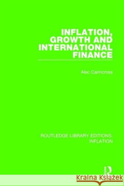 Inflation, Growth and International Finance Alec Cairncross   9781138653085 Taylor and Francis