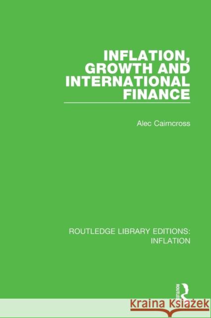Inflation, Growth and International Finance Alec Cairncross 9781138653092 Routledge
