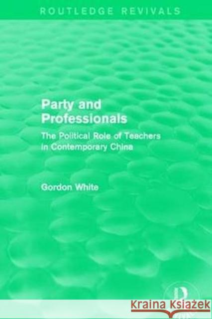 Party and Professionals: The Political Role of Teachers in Contemporary China White, Gordon 9781138653498
