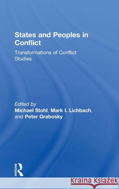 States and Peoples in Conflict: Transformations of Conflict Studies Michael Stohl Mark I. Lichbach Peter Grabosky 9781138653726