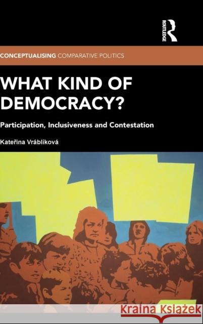 What Kind of Democracy?: Participation, Inclusiveness and Contestation Kate Ina Vrablikova 9781138653764 Routledge