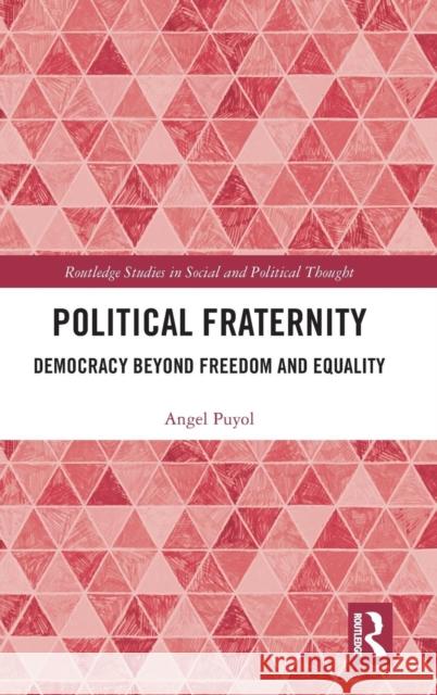 Political Fraternity: Democracy beyond Freedom and Equality Angel Puyol 9781138653795 Taylor & Francis Ltd