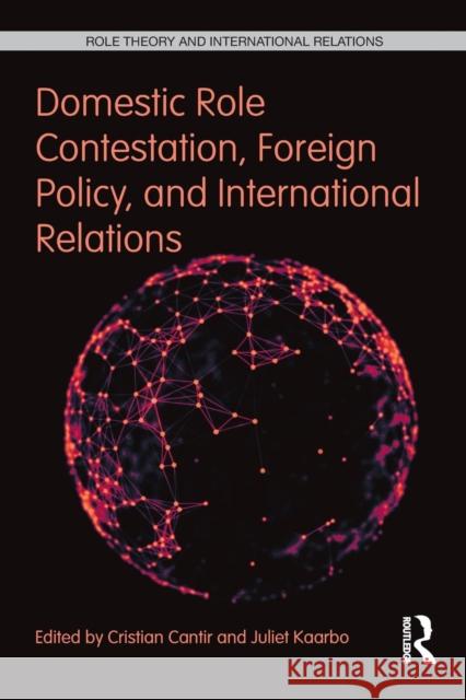 Domestic Role Contestation, Foreign Policy, and International Relations Cristian Cantir Juliet Kaarbo  9781138653818 Taylor and Francis