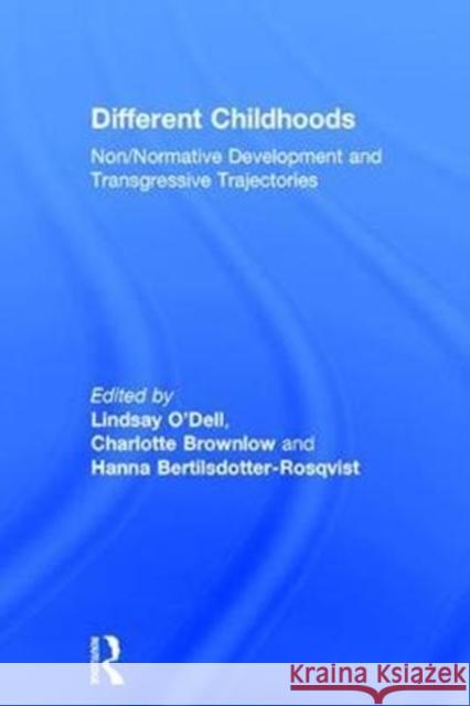 Different Childhoods: Non/Normative Development and Transgressive Trajectories Lindsay O'Dell Charlotte Brownlow Hanna Bertilsdotter-Rosqvist 9781138654037