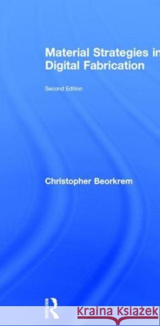 Material Strategies in Digital Fabrication Christopher Beorkrem 9781138654181 Routledge