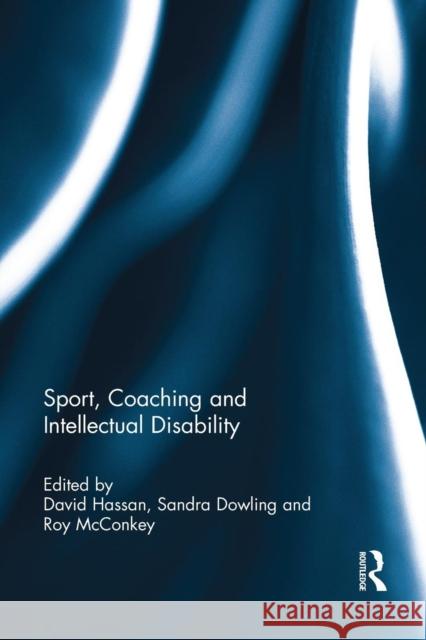 Sport, Coaching and Intellectual Disability David Hassan Sandra Dowling Roy McConkey 9781138654228