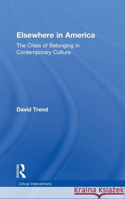 Elsewhere in America: The Crisis of Belonging in Contemporary Culture David Trend   9781138654433 Taylor and Francis