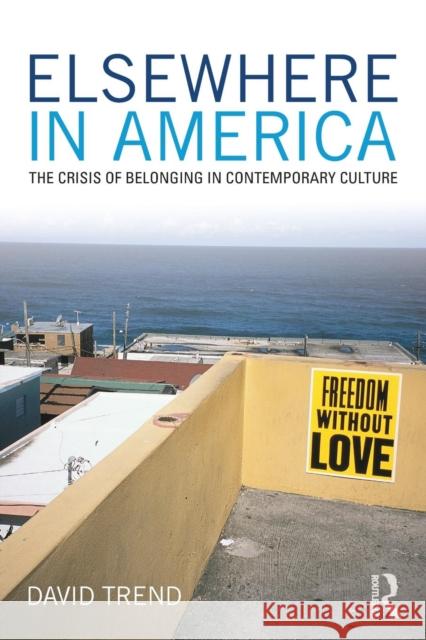 Elsewhere in America: The Crisis of Belonging in Contemporary Culture David Trend   9781138654440