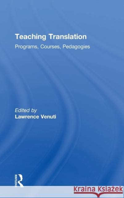 Teaching Translation: Programs, Courses, Pedagogies Lawrence Venuti 9781138654600 Routledge